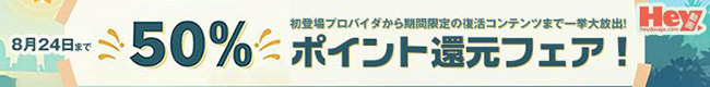 【Hey動画】ポイント50％還元キャンペーン（8/24まで）